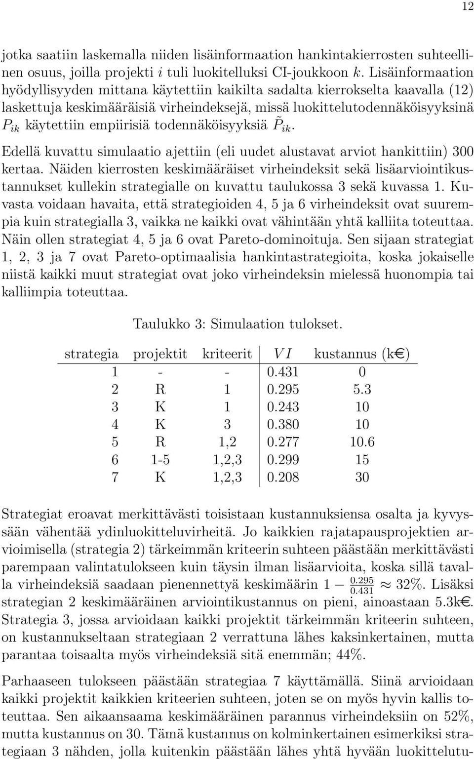 todennäköisyyksiä P ik. Edellä kuvattu simulaatio ajettiin (eli uudet alustavat arviot hankittiin) 300 kertaa.