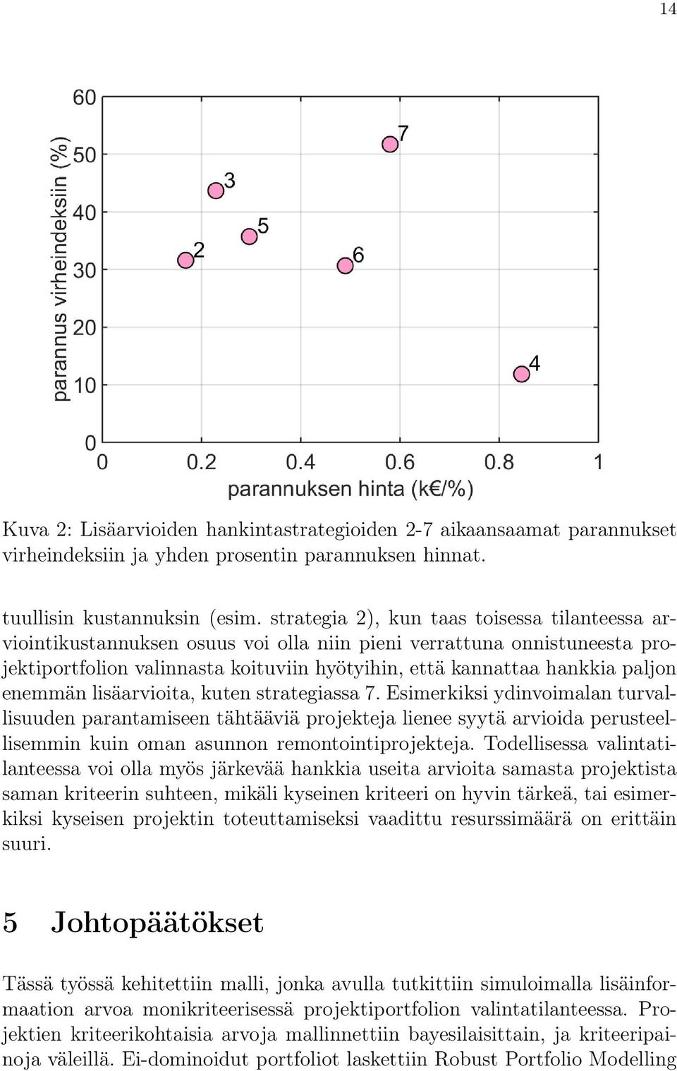 enemmän lisäarvioita, kuten strategiassa 7. Esimerkiksi ydinvoimalan turvallisuuden parantamiseen tähtääviä projekteja lienee syytä arvioida perusteellisemmin kuin oman asunnon remontointiprojekteja.