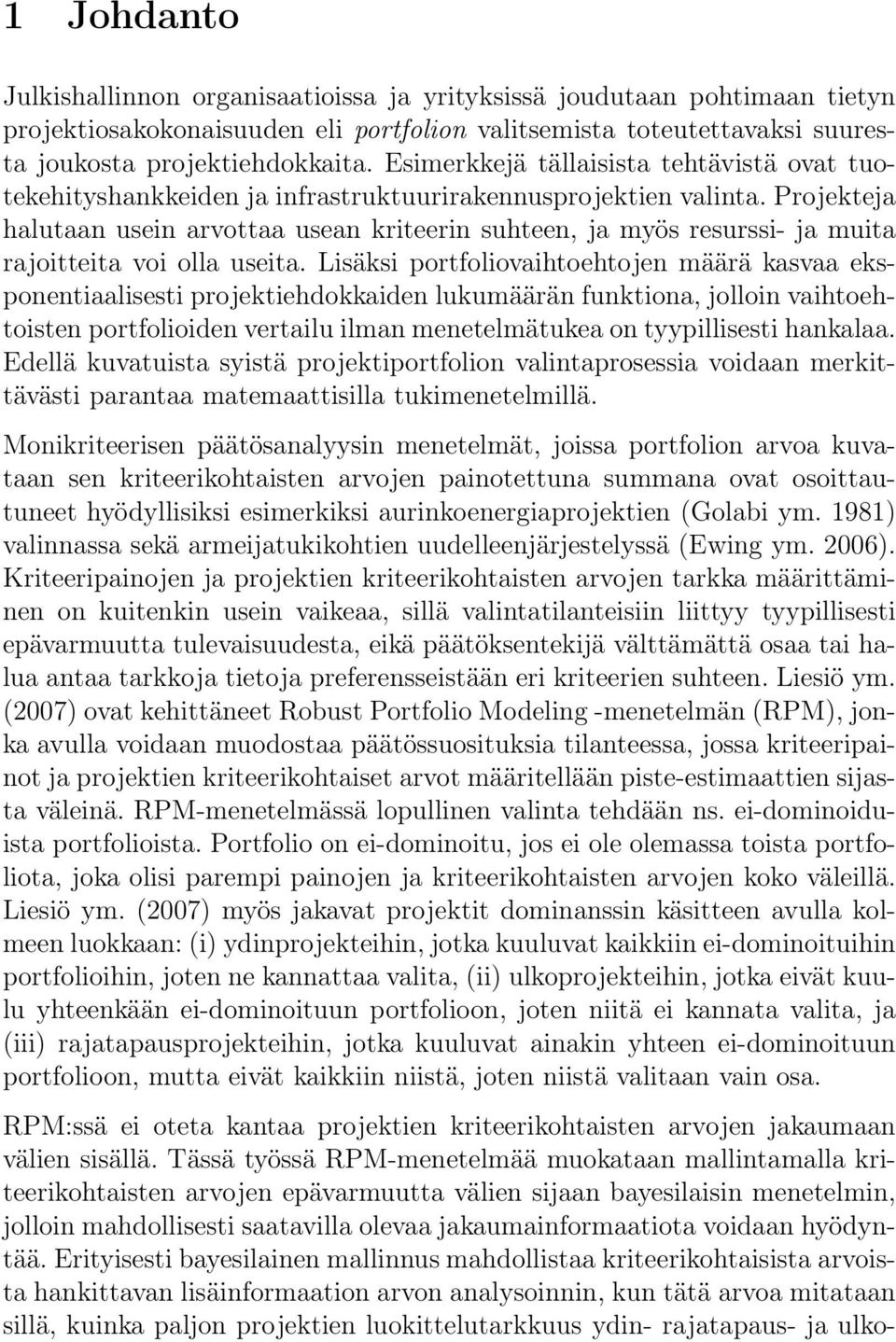 Projekteja halutaan usein arvottaa usean kriteerin suhteen, ja myös resurssi- ja muita rajoitteita voi olla useita.