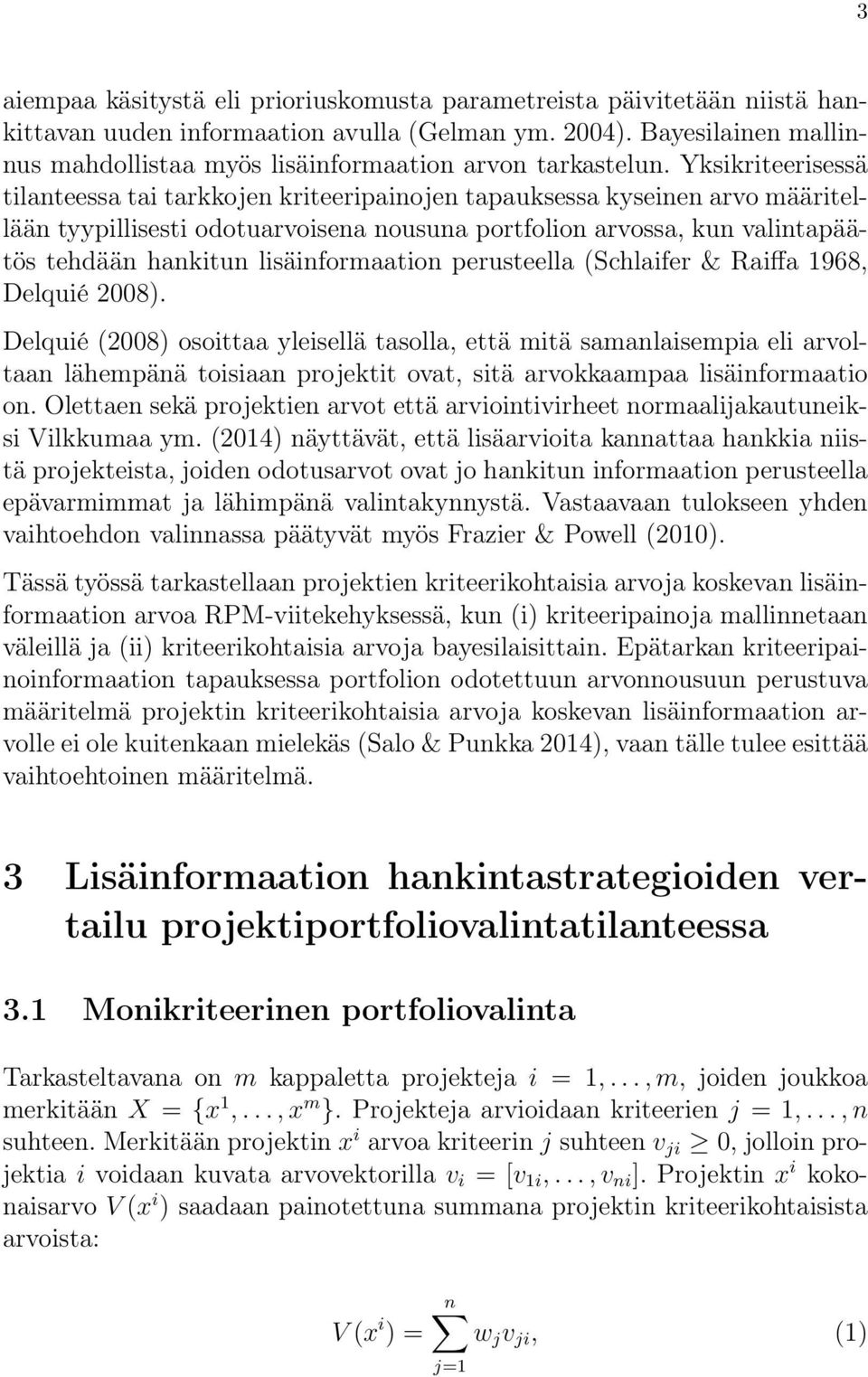 Yksikriteerisessä tilanteessa tai tarkkojen kriteeripainojen tapauksessa kyseinen arvo määritellään tyypillisesti odotuarvoisena nousuna portfolion arvossa, kun valintapäätös tehdään hankitun