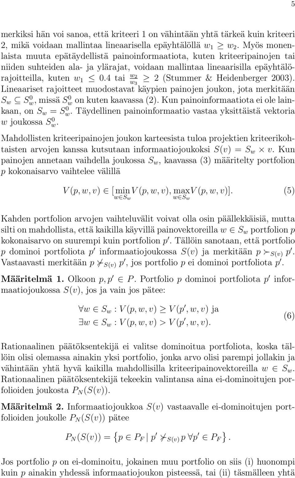 4 tai w 2 w 3 2 (Stummer & Heidenberger 2003). Lineaariset rajoitteet muodostavat käypien painojen joukon, jota merkitään S w Sw, 0 missä Sw 0 on kuten kaavassa (2).