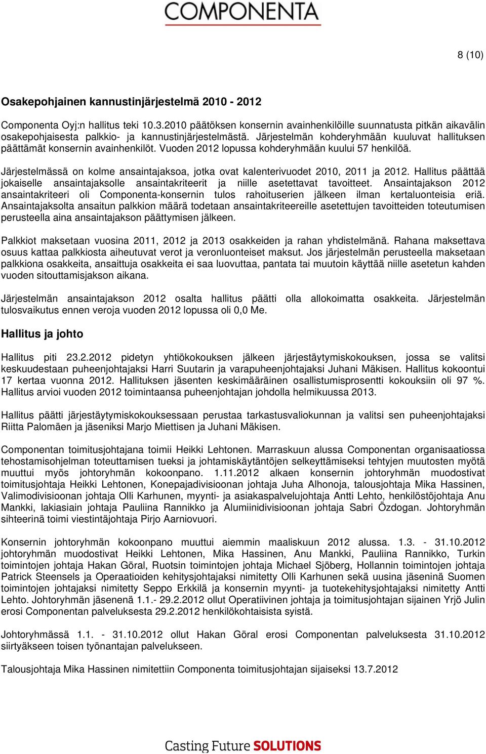 Järjestelmän kohderyhmään kuuluvat hallituksen päättämät konsernin avainhenkilöt. Vuoden 2012 lopussa kohderyhmään kuului 57 henkilöä.