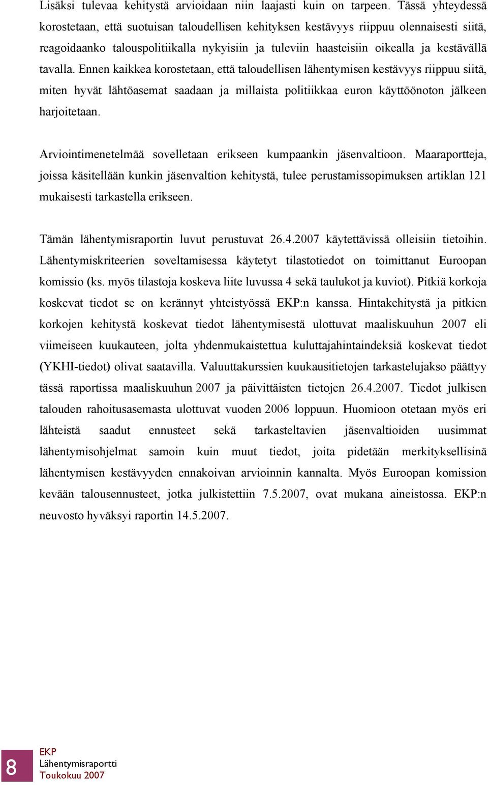 tavalla. Ennen kaikkea korostetaan, että taloudellisen lähentymisen kestävyys riippuu siitä, miten hyvät lähtöasemat saadaan ja millaista politiikkaa euron käyttöönoton jälkeen harjoitetaan.