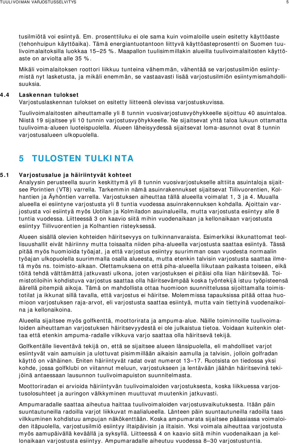 Mikäli voimalaitoksen roottori liikkuu tunteina vähemmän, vähentää se varjostusilmiön esiintymistä nyt lasketusta, ja mikäli enemmän, se vastaavasti lisää varjostusilmiön esiintymismahdollisuuksia. 4.