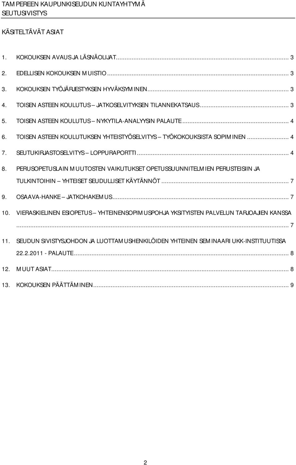 PERUSOPETUSLAIN MUUTOSTEN VAIKUTUKSET OPETUSSUUNNITELMIEN PERUSTEISIIN JA TULKINTOIHIN YHTEISET SEUDULLISET KÄYTÄNNÖT... 7 9. OSAAVA HANKE JATKOHAKEMUS... 7 10.