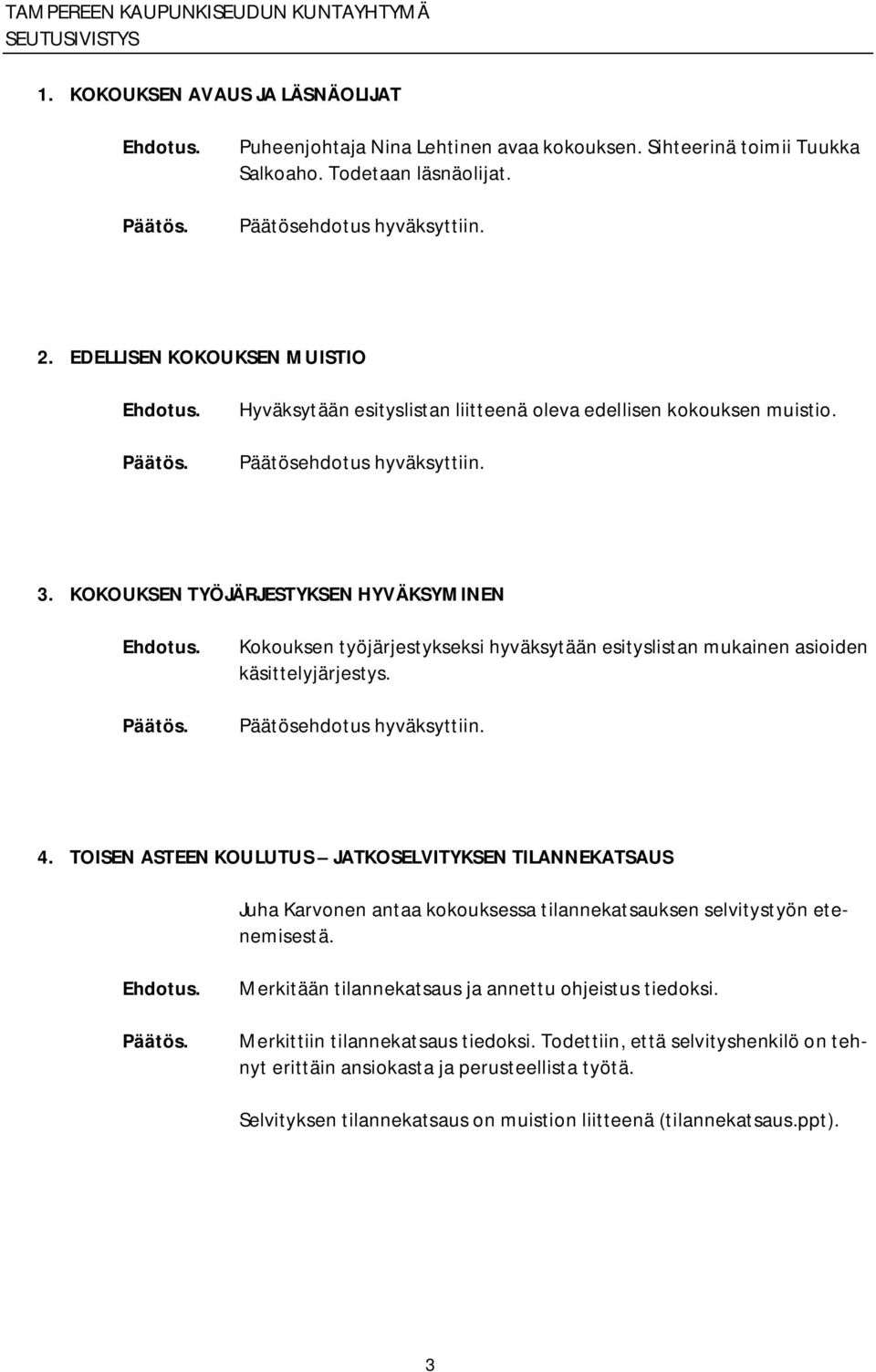 KOKOUKSEN TYÖJÄRJESTYKSEN HYVÄKSYMINEN Kokouksen työjärjestykseksi hyväksytään esityslistan mukainen asioiden käsittelyjärjestys. Päätösehdotus hyväksyttiin. 4.