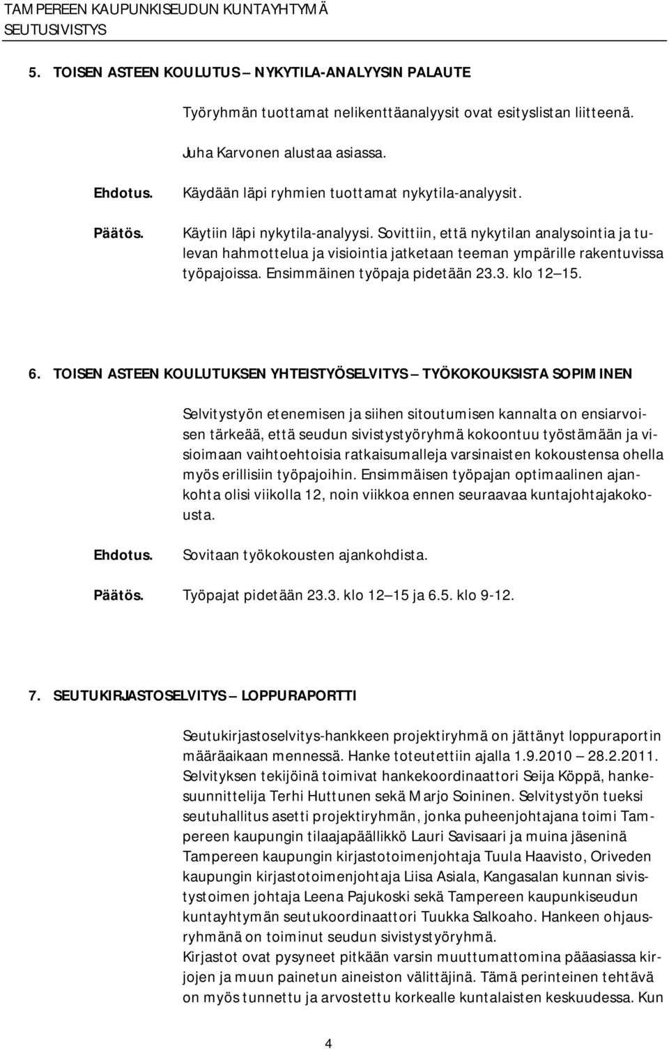 Sovittiin, että nykytilan analysointia ja tulevan hahmottelua ja visiointia jatketaan teeman ympärille rakentuvissa työpajoissa. Ensimmäinen työpaja pidetään 23.3. klo 12 15. 6.