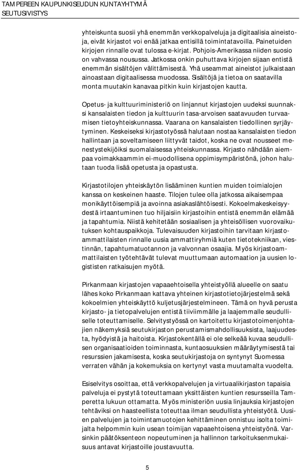 Yhä useammat aineistot julkaistaan ainoastaan digitaalisessa muodossa. Sisältöjä ja tietoa on saatavilla monta muutakin kanavaa pitkin kuin kirjastojen kautta.