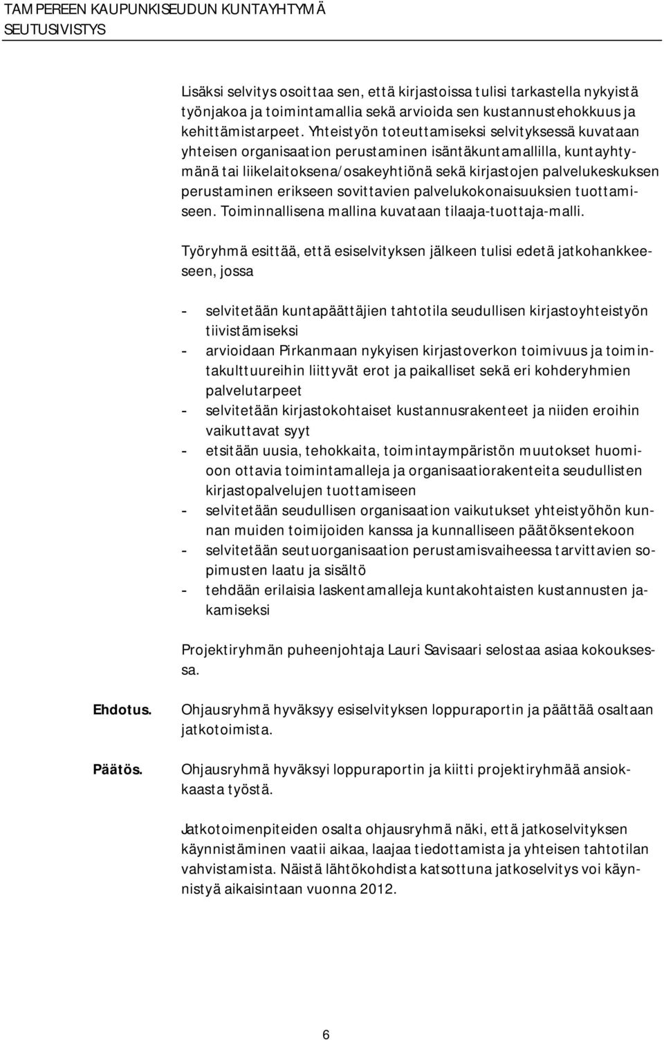 perustaminen erikseen sovittavien palvelukokonaisuuksien tuottamiseen. Toiminnallisena mallina kuvataan tilaaja tuottaja malli.