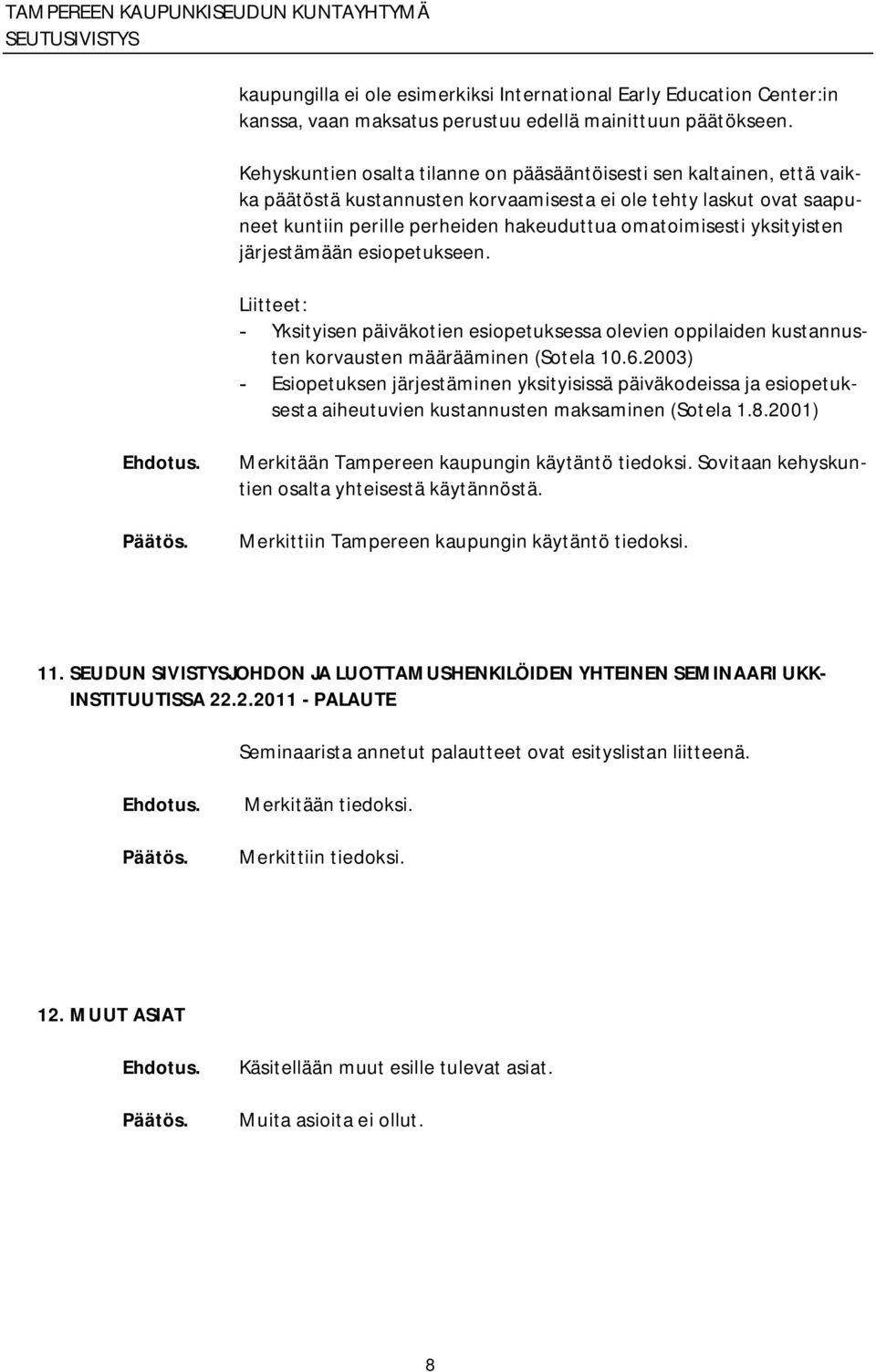 yksityisten järjestämään esiopetukseen. Liitteet: Yksityisen päiväkotien esiopetuksessa olevien oppilaiden kustannusten korvausten määrääminen (Sotela 10.6.