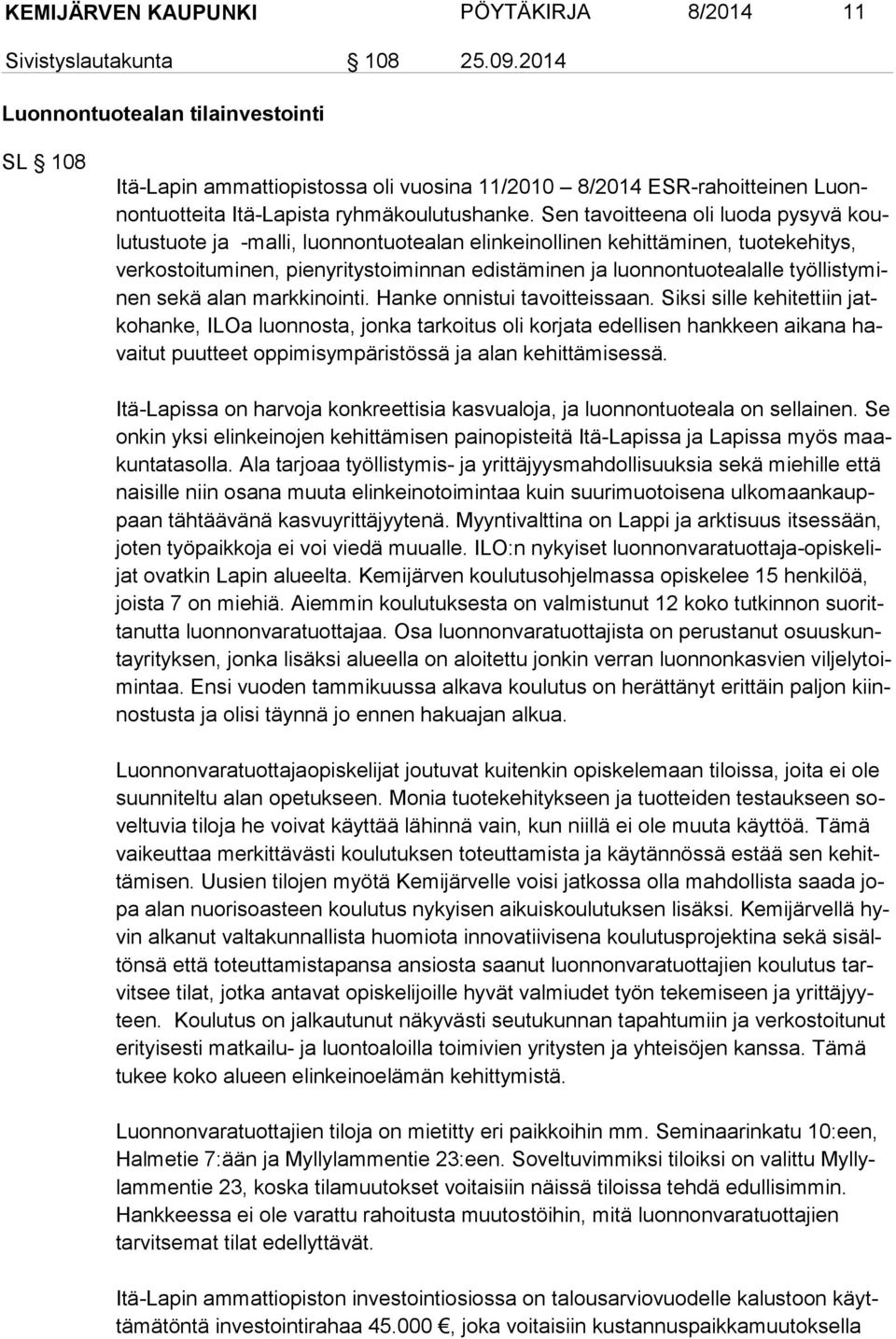 Sen tavoitteena oli luoda pysyvä koulu tus tuo te ja -malli, luonnontuotealan elinkeinollinen kehittäminen, tuotekehitys, ver kos toi tu mi nen, pienyritystoiminnan edistäminen ja luonnontuotealalle