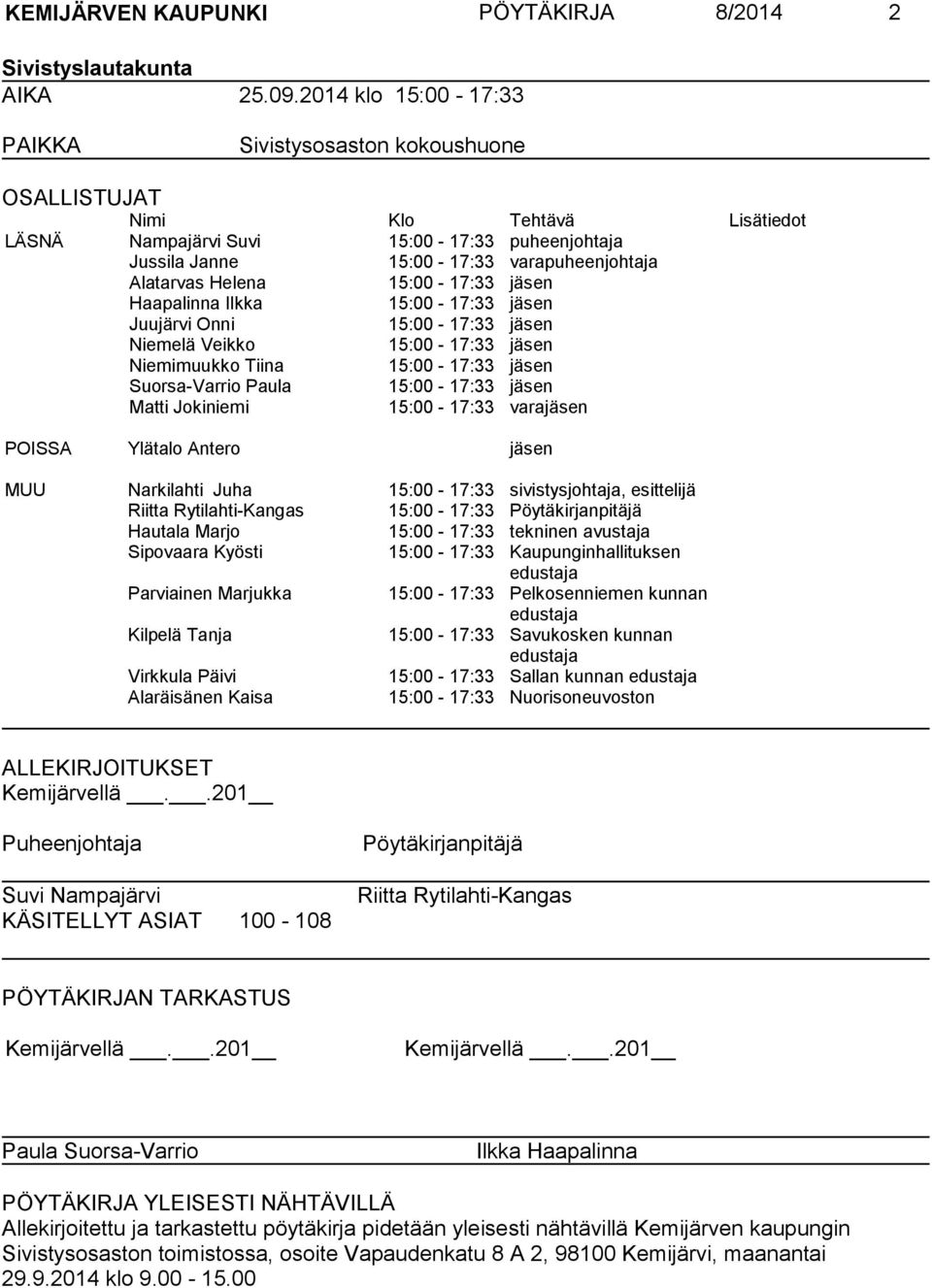 Helena 15:00-17:33 jäsen Haapalinna Ilkka 15:00-17:33 jäsen Juujärvi Onni 15:00-17:33 jäsen Niemelä Veikko 15:00-17:33 jäsen Niemimuukko Tiina 15:00-17:33 jäsen Suorsa-Varrio Paula 15:00-17:33 jäsen