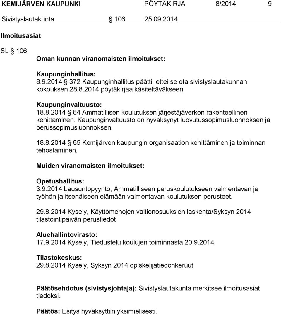 Kaupunginvaltuusto on hyväksynyt luovutussopimusluonnoksen ja perussopimusluonnoksen. 18.8.2014 65 Kemijärven kaupungin organisaation kehittäminen ja toiminnan tehostaminen.