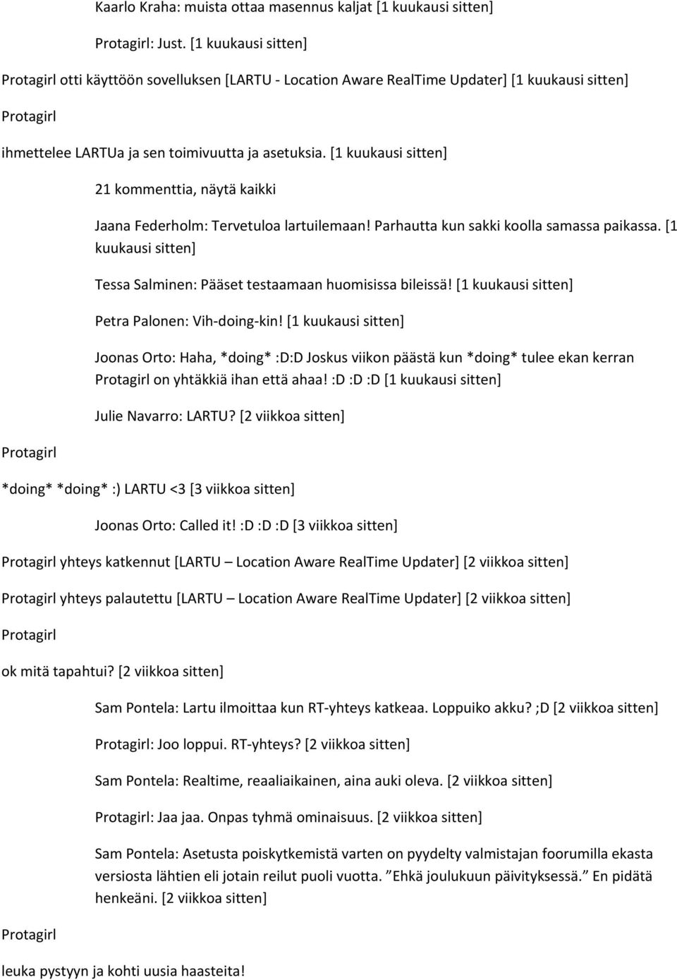 [1 kuukausi sitten] 21 kommenttia, näytä kaikki Jaana Federholm: Tervetuloa lartuilemaan! Parhautta kun sakki koolla samassa paikassa.