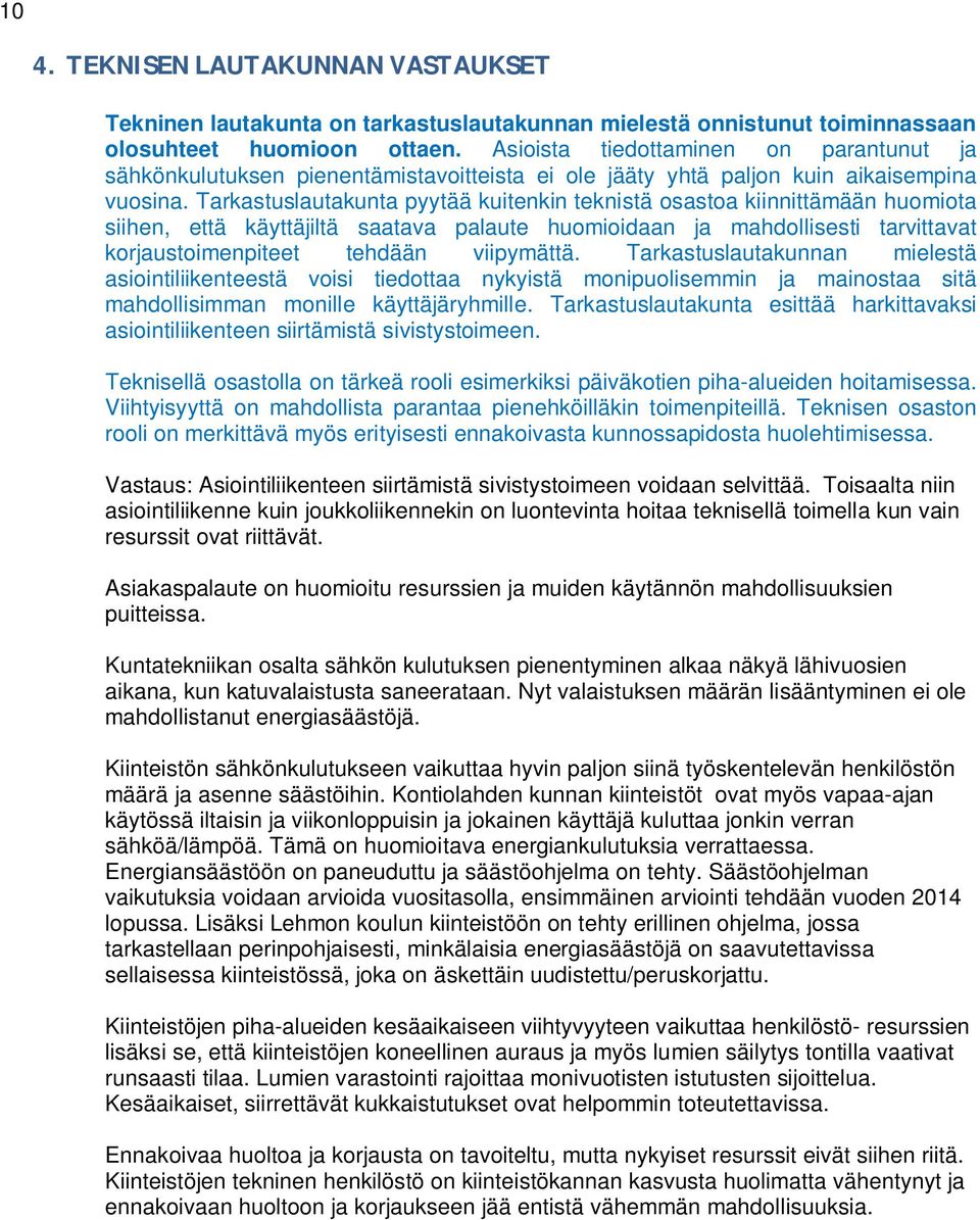 Tarkastuslautakunta pyytää kuitenkin teknistä osastoa kiinnittämään huomiota siihen, että käyttäjiltä saatava palaute huomioidaan ja mahdollisesti tarvittavat korjaustoimenpiteet tehdään viipymättä.