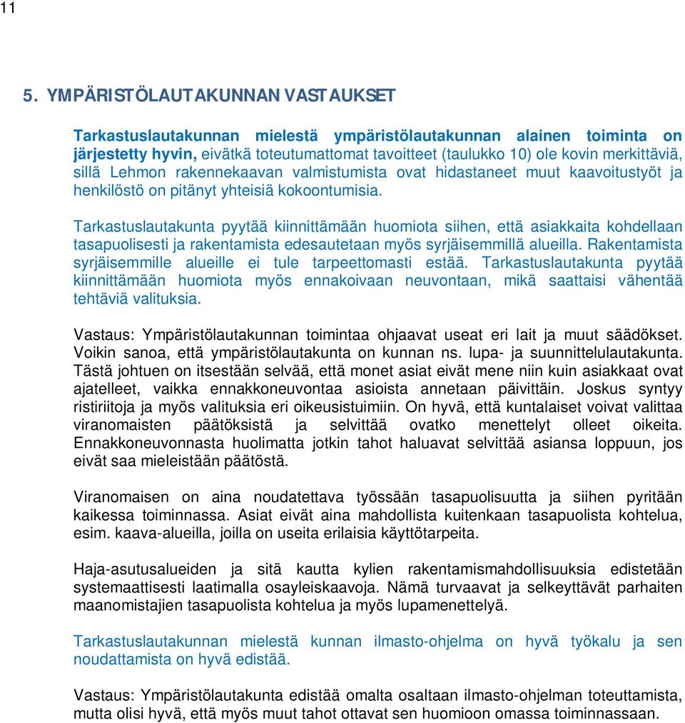 Tarkastuslautakunta pyytää kiinnittämään huomiota siihen, että asiakkaita kohdellaan tasapuolisesti ja rakentamista edesautetaan myös syrjäisemmillä alueilla.