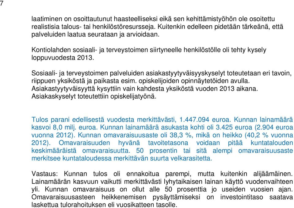 Sosiaali- ja terveystoimen palveluiden asiakastyytyväisyyskyselyt toteutetaan eri tavoin, riippuen yksiköstä ja paikasta esim. opiskelijoiden opinnäytetöiden avulla.