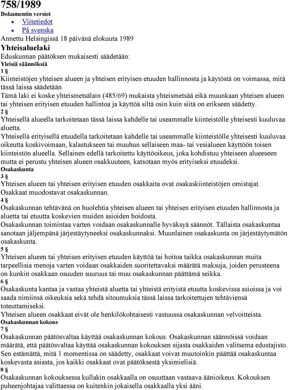 Tämä laki ei koske yhteismetsälain (485/69) mukaista yhteismetsää eikä muunkaan yhteisen alueen tai yhteisen erityisen etuuden hallintoa ja käyttöä siltä osin kuin siitä on erikseen säädetty.