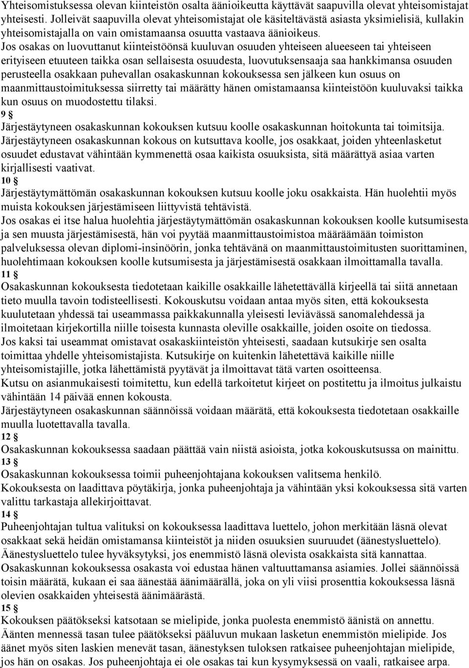 Jos osakas on luovuttanut kiinteistöönsä kuuluvan osuuden yhteiseen alueeseen tai yhteiseen erityiseen etuuteen taikka osan sellaisesta osuudesta, luovutuksensaaja saa hankkimansa osuuden perusteella