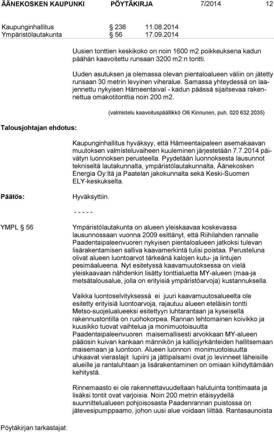 Uuden asutuksen ja olemassa olevan pientaloalueen väliin on jätetty run saan 30 metrin levyinen viheralue.