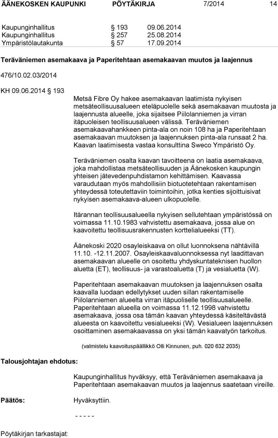 2014 193 Metsä Fibre Oy hakee asemakaavan laatimista nykyisen metsäteollisuusalueen eteläpuolelle sekä asemakaavan muutosta ja laajennusta alueelle, joka sijaitsee Piilolanniemen ja virran