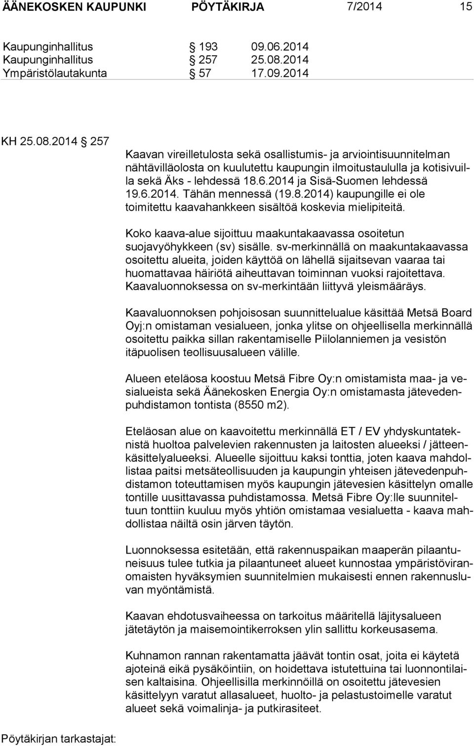 2014 257 Kaavan vireilletulosta sekä osallistumis- ja arviointisuunnitelman näh tä vil lä olos ta on kuulutettu kaupungin ilmoitustaululla ja ko ti si vuilla sekä Äks - lehdessä 18.6.