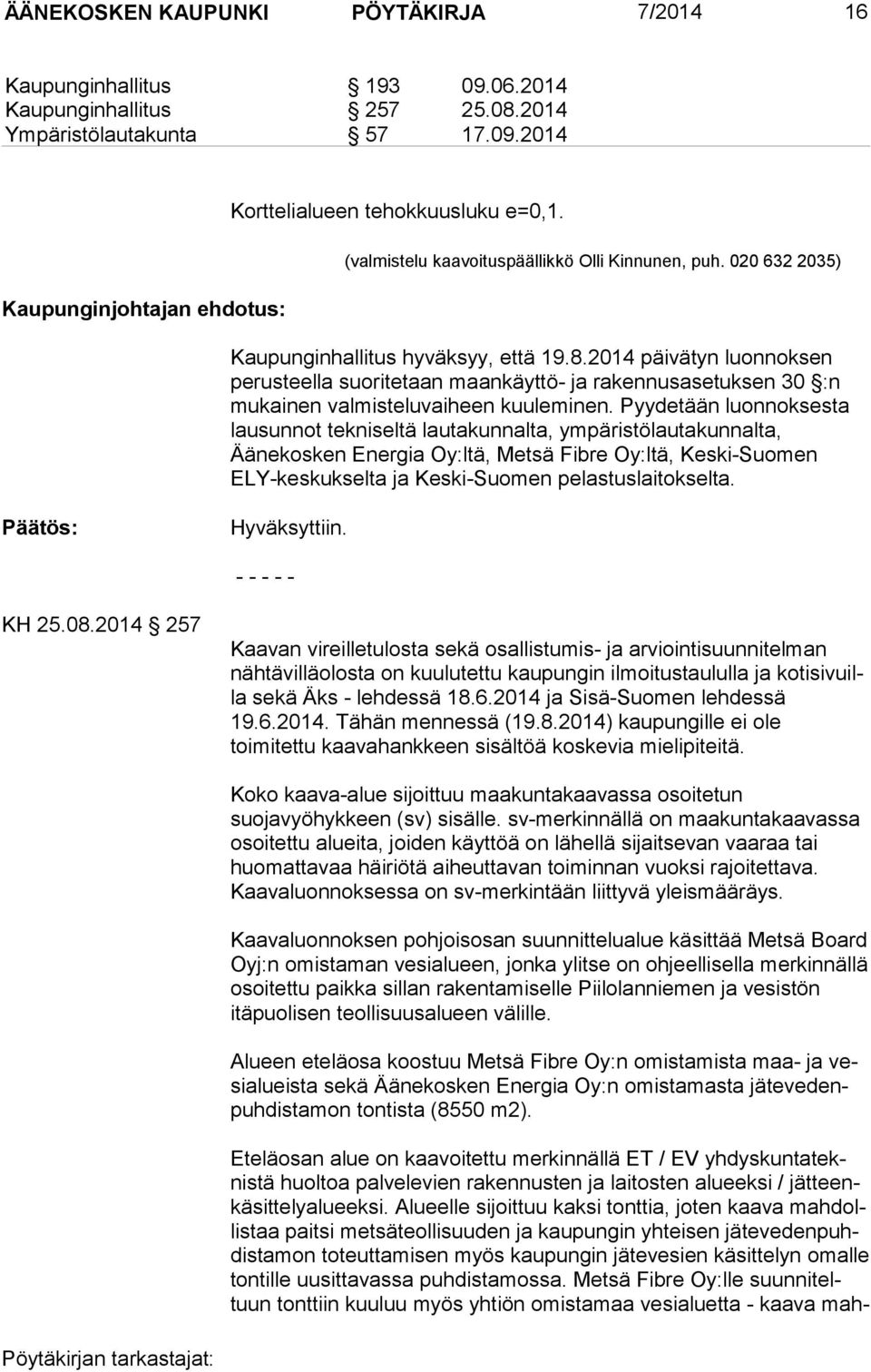2014 päivätyn luonnoksen perusteella suoritetaan maan käyt tö- ja rakennusasetuksen 30 :n mukainen val mis te lu vai heen kuuleminen.