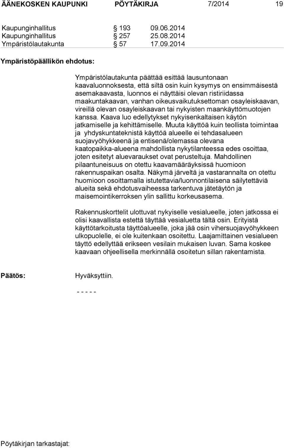 2014 Ympäristöpäällikön ehdotus: Ympäristölautakunta päättää esittää lausuntonaan kaavaluonnoksesta, että siltä osin kuin kysymys on ensimmäisestä asemakaavasta, luonnos ei näyttäisi olevan
