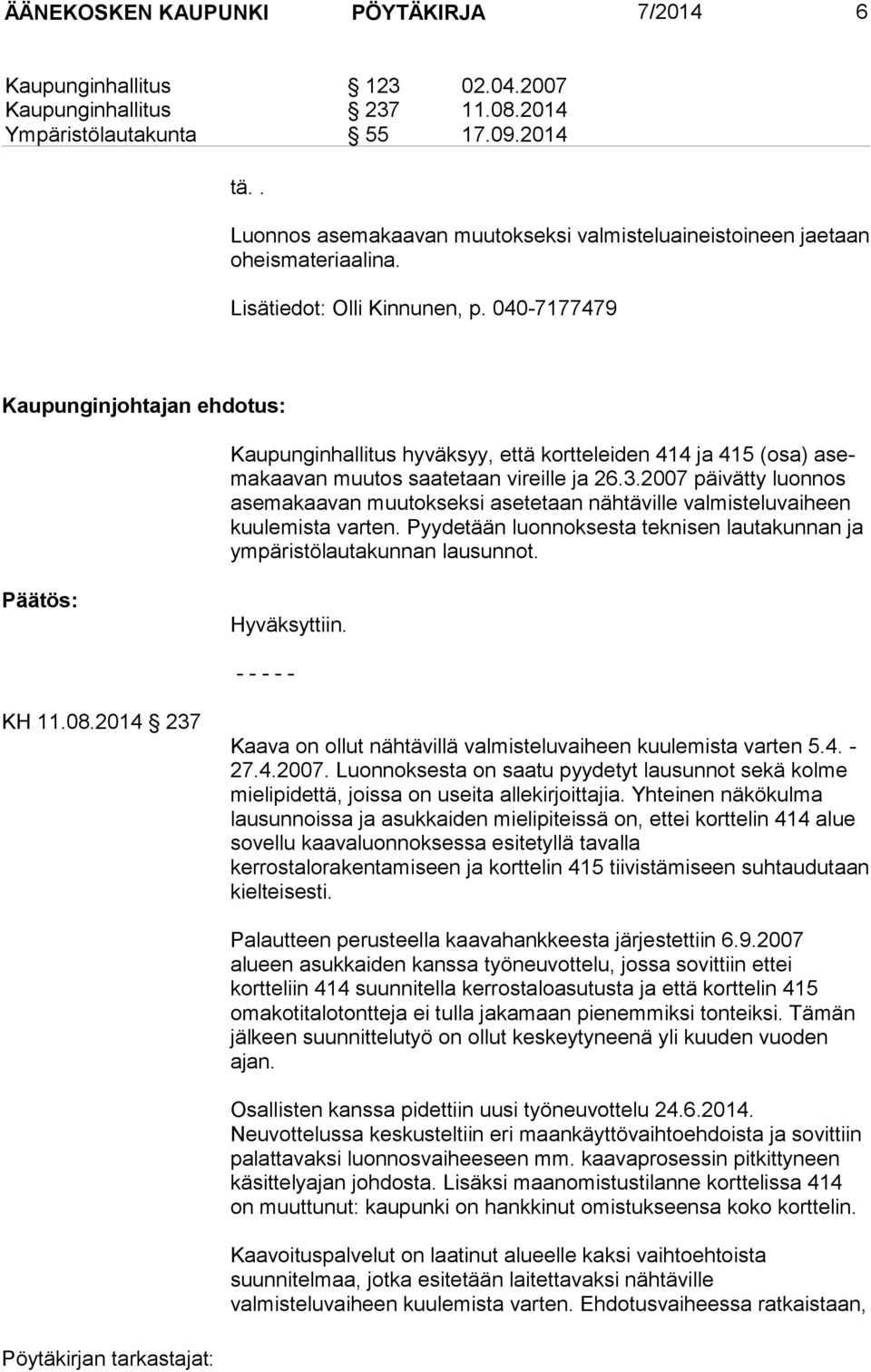 040-7177479 Kaupunginjohtajan ehdotus: Kaupunginhallitus hyväksyy, että kortteleiden 414 ja 415 (osa) asemakaavan muutos saate taan vireille ja 26.3.