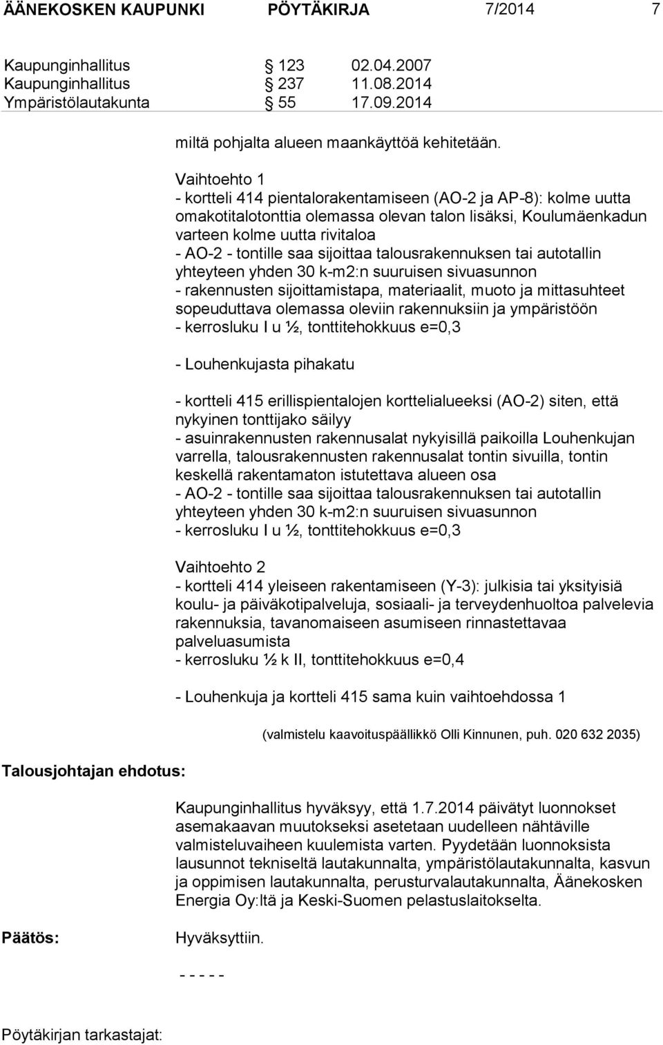 Vaihtoehto 1 - kortteli 414 pientalorakentamiseen (AO-2 ja AP-8): kolme uutta omakotitalotonttia olemassa olevan talon lisäksi, Koulumäenkadun varteen kolme uutta rivitaloa - AO-2 - tontille saa
