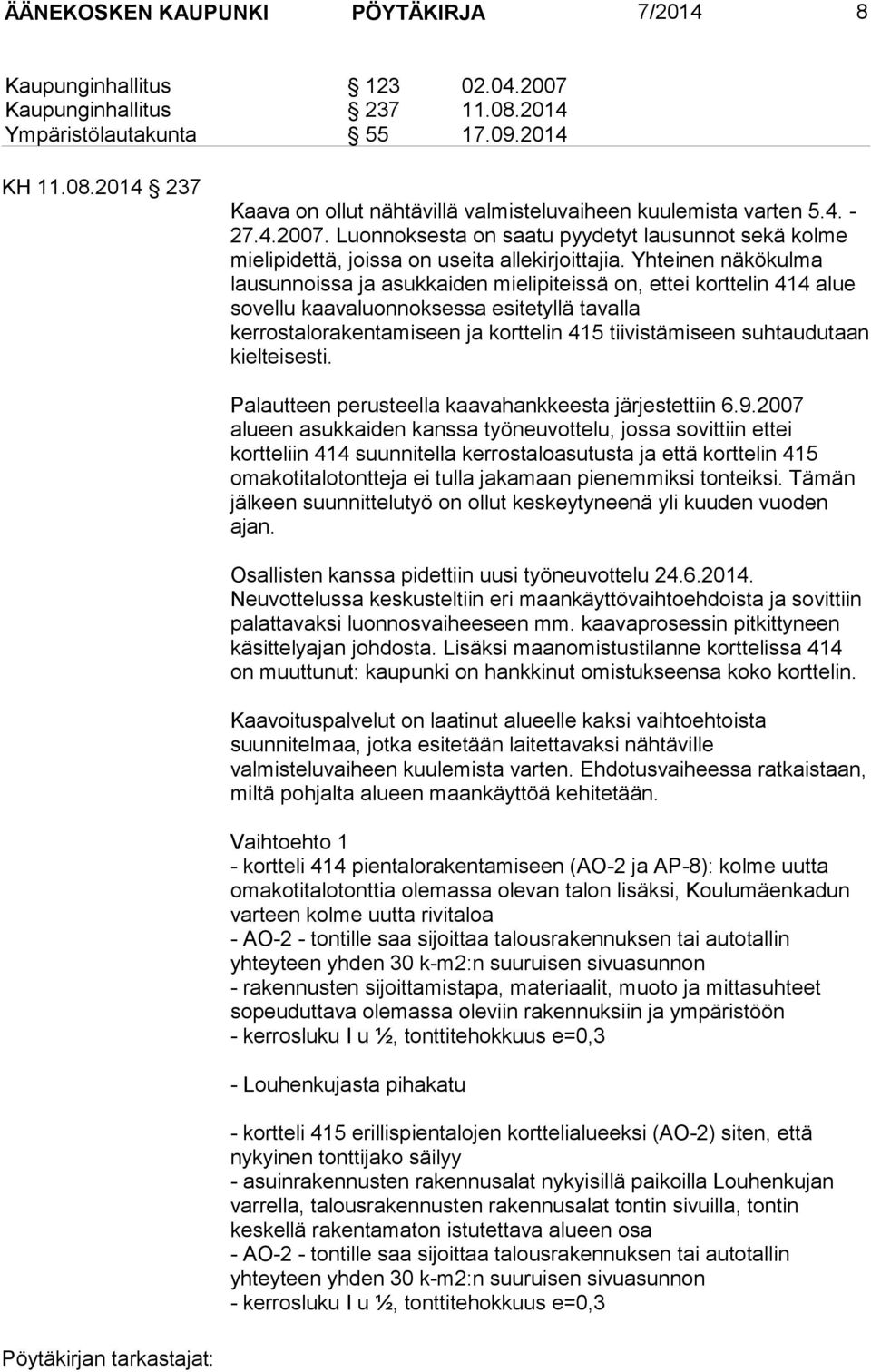 Yhteinen näkökulma lausunnoissa ja asukkaiden mielipiteissä on, ettei korttelin 414 alue sovellu kaavaluonnoksessa esitetyllä tavalla kerrostalorakentamiseen ja korttelin 415 tiivistämiseen