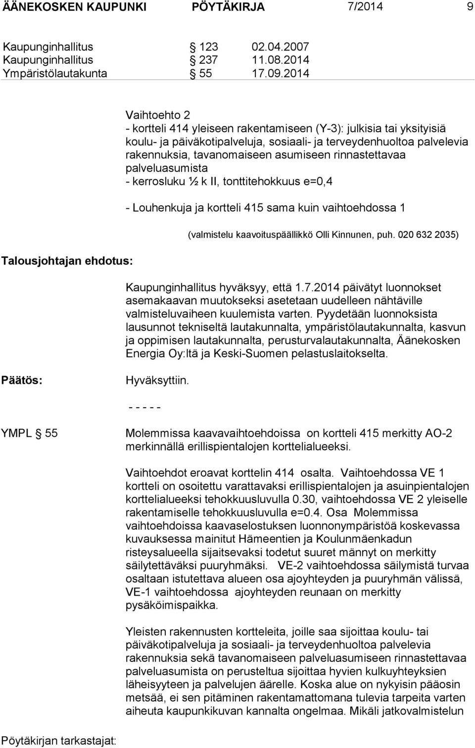 tavanomaiseen asumiseen rinnastettavaa palveluasumista - kerrosluku ½ k II, tonttitehokkuus e=0,4 - Louhenkuja ja kortteli 415 sama kuin vaihtoehdossa 1 (valmistelu kaavoituspäällikkö Olli Kinnunen,