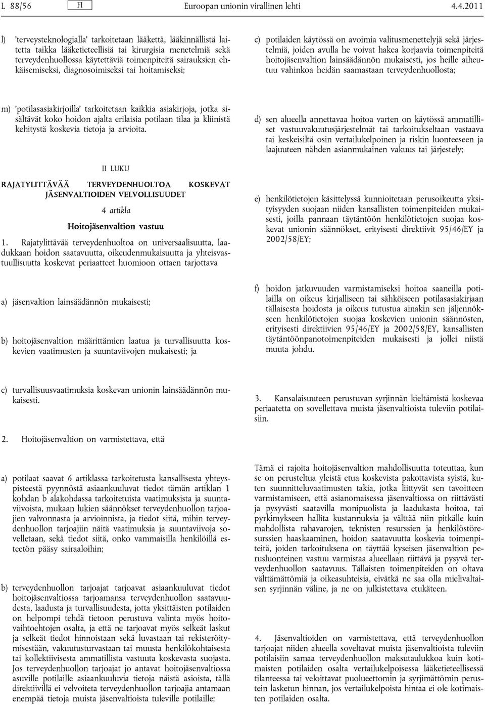 ehkäisemiseksi, diagnosoimiseksi tai hoitamiseksi; c) potilaiden käytössä on avoimia valitusmenettelyjä sekä järjestelmiä, joiden avulla he voivat hakea korjaavia toimenpiteitä hoitojäsenvaltion