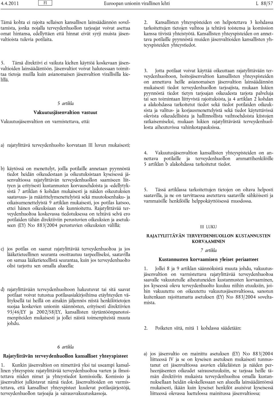 Kansallisten yhteyspisteiden on helpotettava 3 kohdassa tarkoitettujen tietojen vaihtoa ja tehtävä toistensa ja komission kanssa tiivistä yhteistyötä.