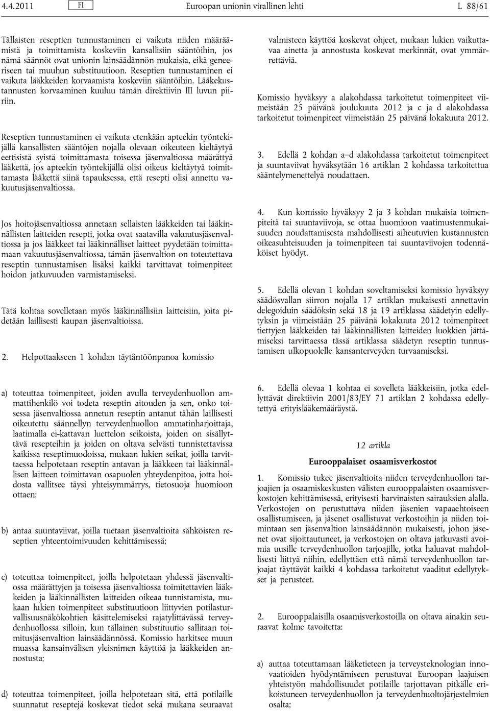 Lääkekustannusten korvaaminen kuuluu tämän direktiivin III luvun piiriin.
