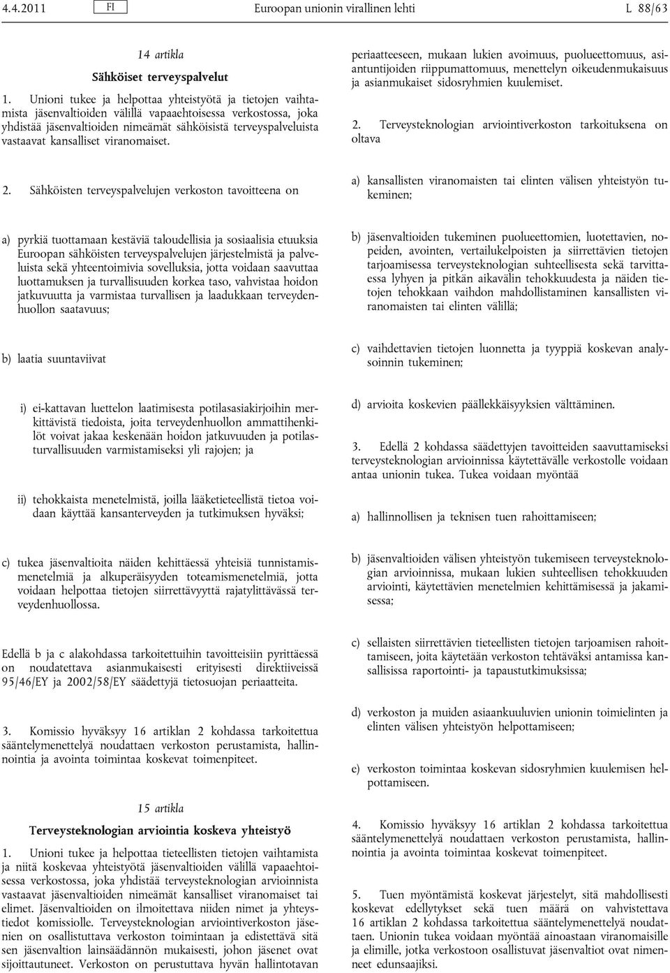kansalliset viranomaiset. periaatteeseen, mukaan lukien avoimuus, puolueettomuus, asiantuntijoiden riippumattomuus, menettelyn oikeudenmukaisuus ja asianmukaiset sidosryhmien kuulemiset. 2.