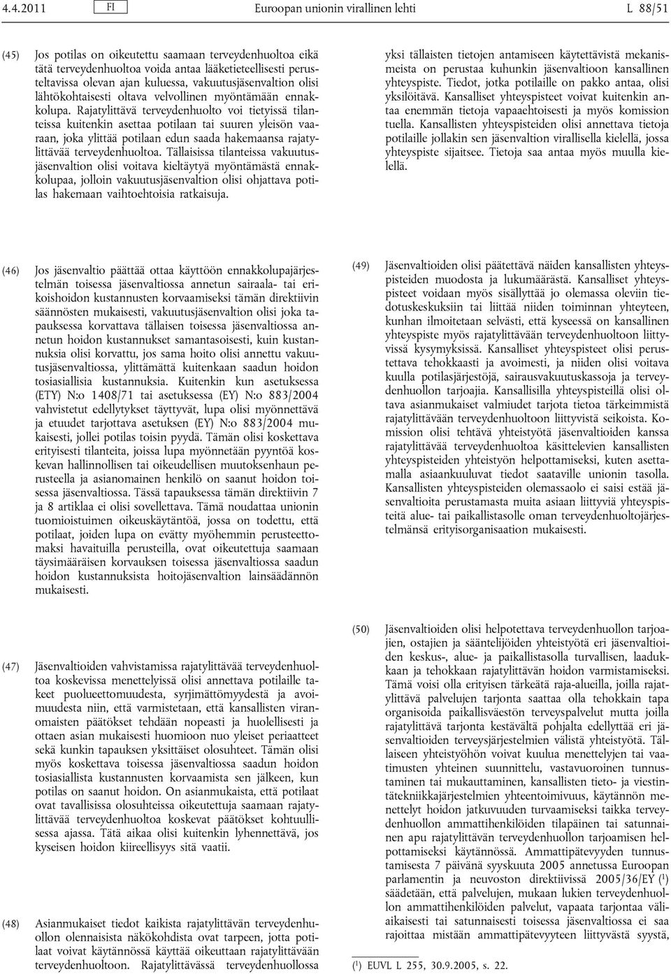 Rajatylittävä terveydenhuolto voi tietyissä tilanteissa kuitenkin asettaa potilaan tai suuren yleisön vaaraan, joka ylittää potilaan edun saada hakemaansa rajatylittävää terveydenhuoltoa.