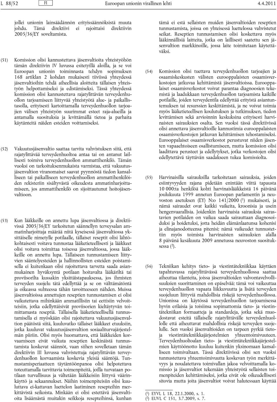 mukaisesti tiiviissä yhteydessä jäsenvaltioihin tehdä aiheellisia aloitteita tällaisen yhteistyön helpottamiseksi ja edistämiseksi.