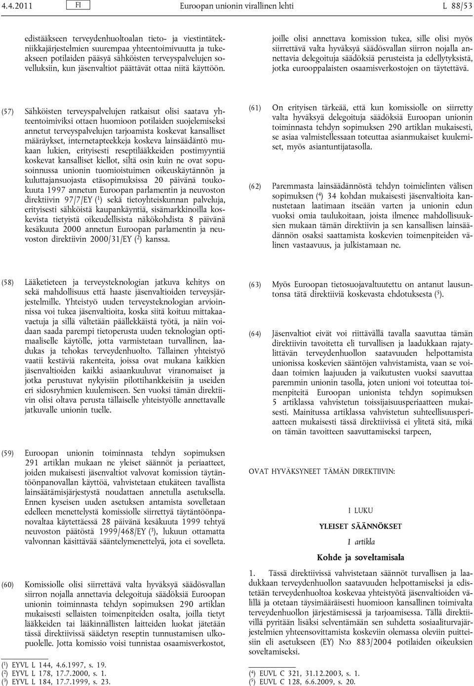joille olisi annettava komission tukea, sille olisi myös siirrettävä valta hyväksyä säädösvallan siirron nojalla annettavia delegoituja säädöksiä perusteista ja edellytyksistä, jotka eurooppalaisten
