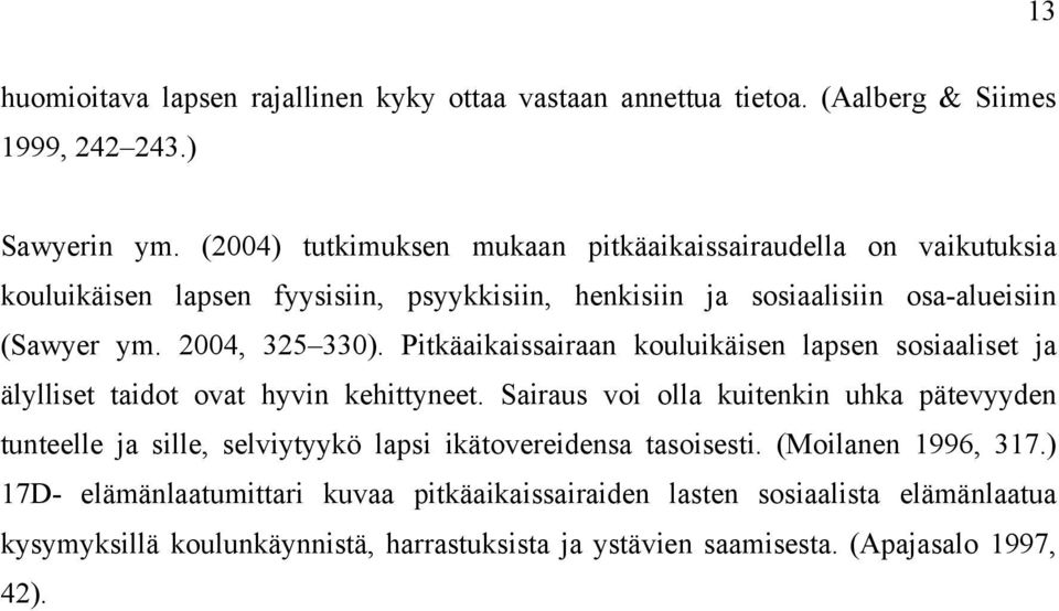 2004, 325 330). Pitkäaikaissairaan kouluikäisen lapsen sosiaaliset ja älylliset taidot ovat hyvin kehittyneet.