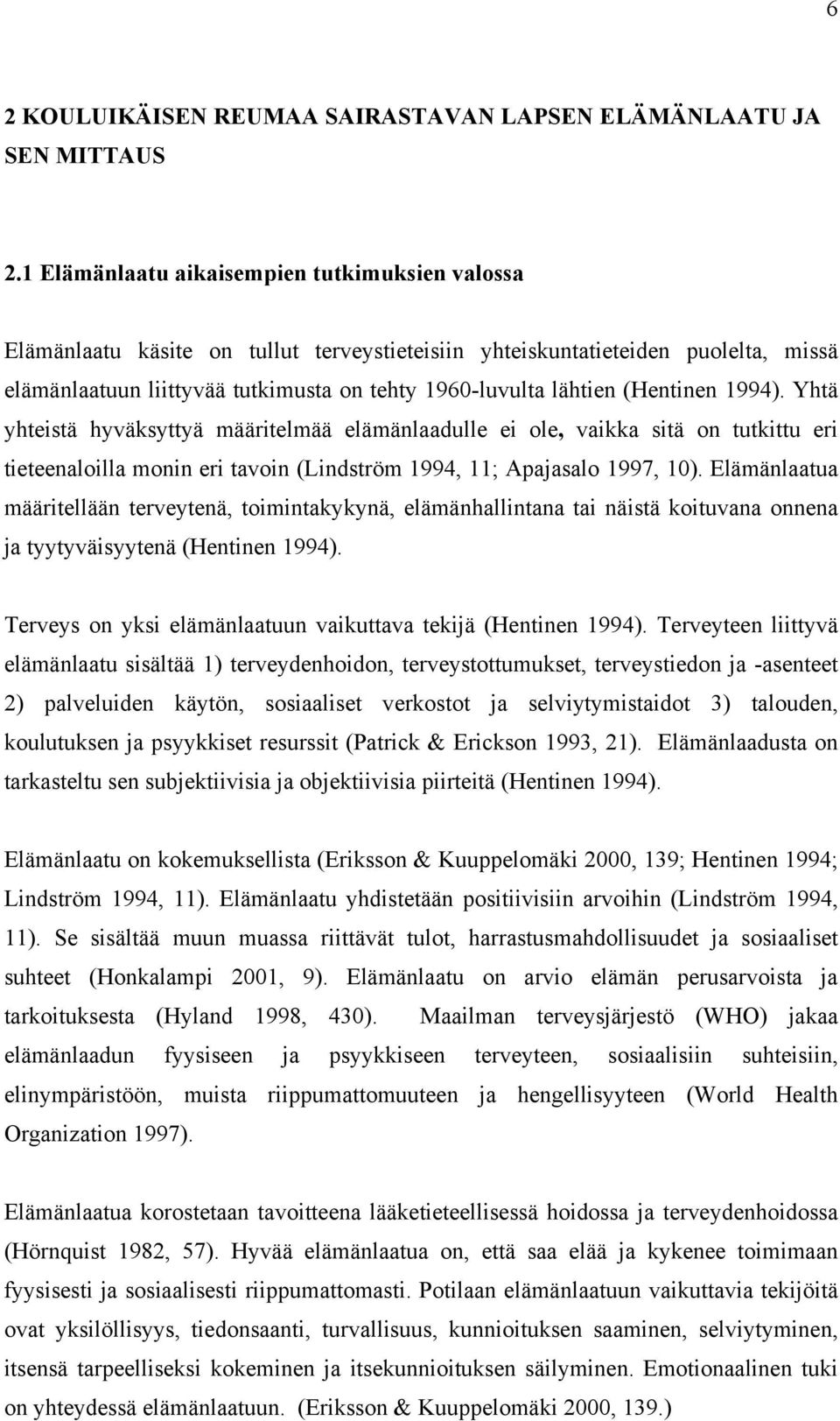 (Hentinen 1994). Yhtä yhteistä hyväksyttyä määritelmää elämänlaadulle ei ole, vaikka sitä on tutkittu eri tieteenaloilla monin eri tavoin (Lindström 1994, 11; Apajasalo 1997, 10).