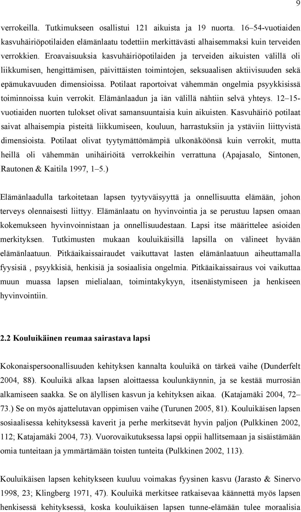 Potilaat raportoivat vähemmän ongelmia psyykkisissä toiminnoissa kuin verrokit. Elämänlaadun ja iän välillä nähtiin selvä yhteys.