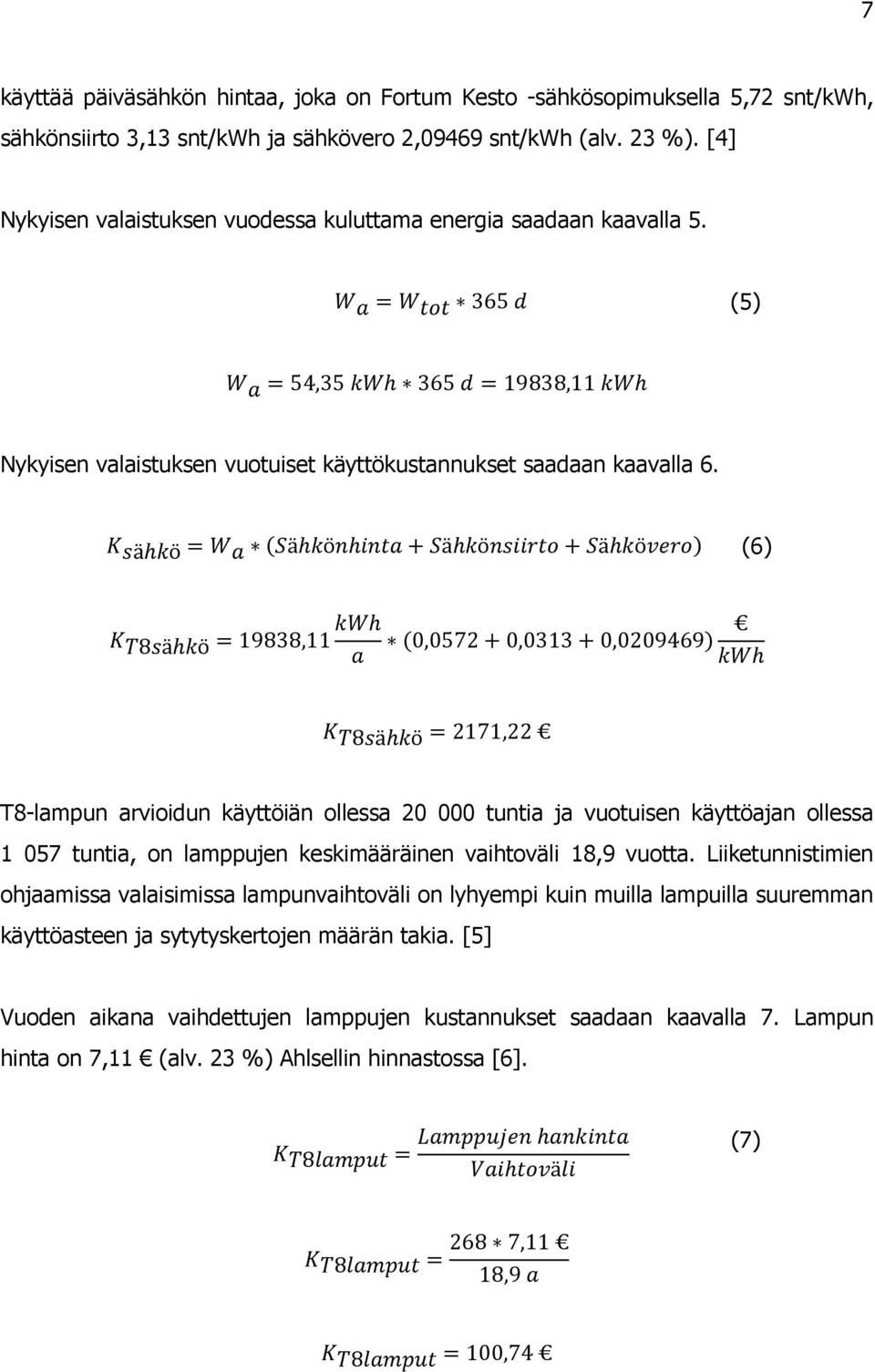 (6) T8-lampun arvioidun käyttöiän ollessa 20 000 tuntia ja vuotuisen käyttöajan ollessa 1 057 tuntia, on lamppujen keskimääräinen vaihtoväli 18,9 vuotta.