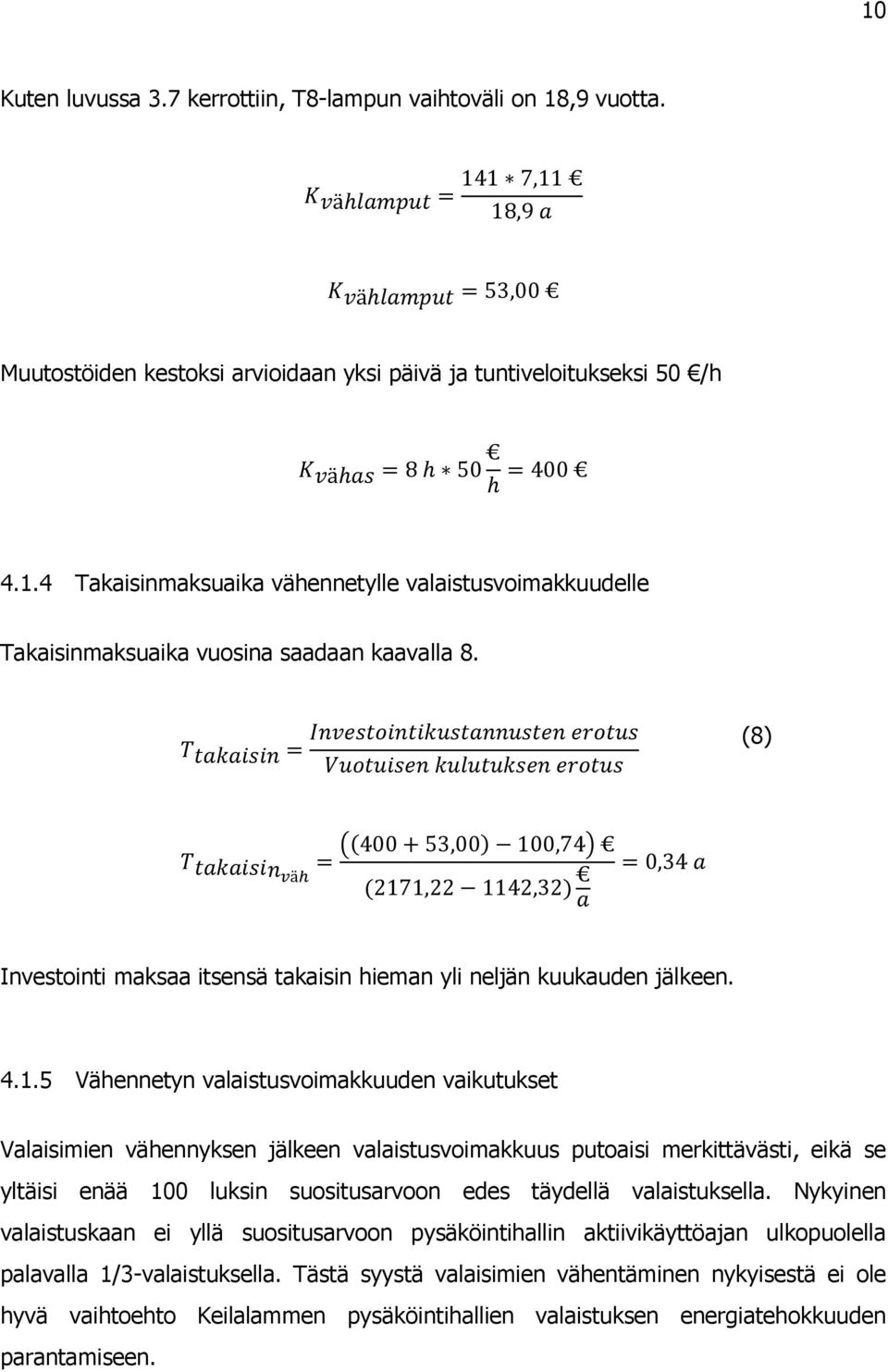 5 Vähennetyn valaistusvoimakkuuden vaikutukset Valaisimien vähennyksen jälkeen valaistusvoimakkuus putoaisi merkittävästi, eikä se yltäisi enää 100 luksin suositusarvoon edes täydellä valaistuksella.