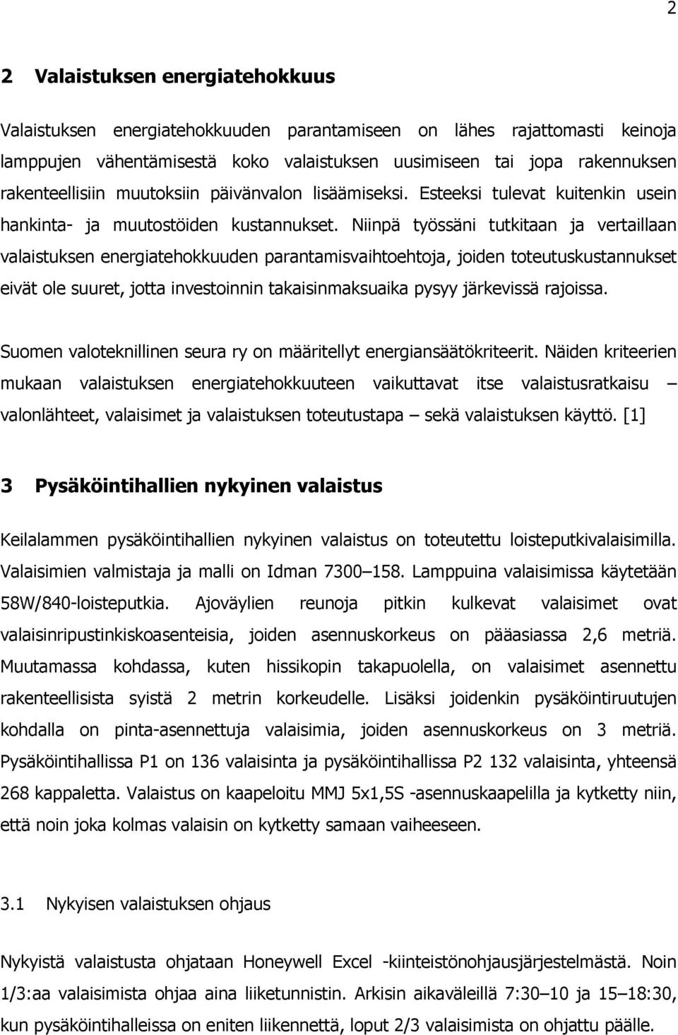 Niinpä työssäni tutkitaan ja vertaillaan valaistuksen energiatehokkuuden parantamisvaihtoehtoja, joiden toteutuskustannukset eivät ole suuret, jotta investoinnin takaisinmaksuaika pysyy järkevissä