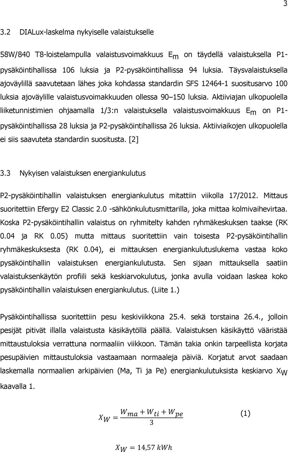 Aktiiviajan ulkopuolella liiketunnistimien ohjaamalla 1/3:n valaistuksella valaistusvoimakkuus E m on P1- pysäköintihallissa 28 luksia ja P2-pysäköintihallissa 26 luksia.