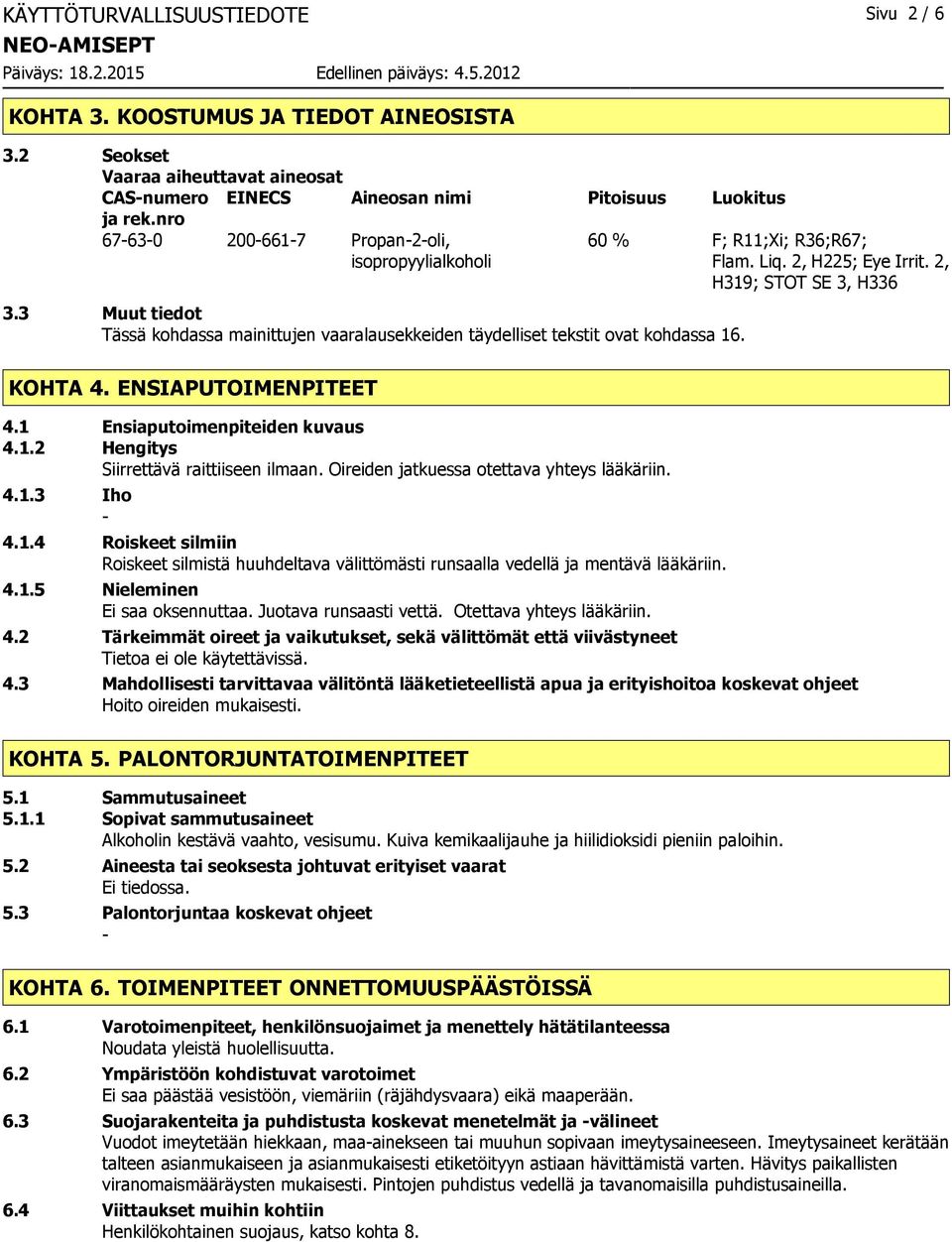 3 Muut tiedot Tässä kohdassa mainittujen vaaralausekkeiden täydelliset tekstit ovat kohdassa 16. KOHTA 4. ENSIAPUTOIMENPITEET 4.1 Ensiaputoimenpiteiden kuvaus 4.1.2 Hengitys Siirrettävä raittiiseen ilmaan.