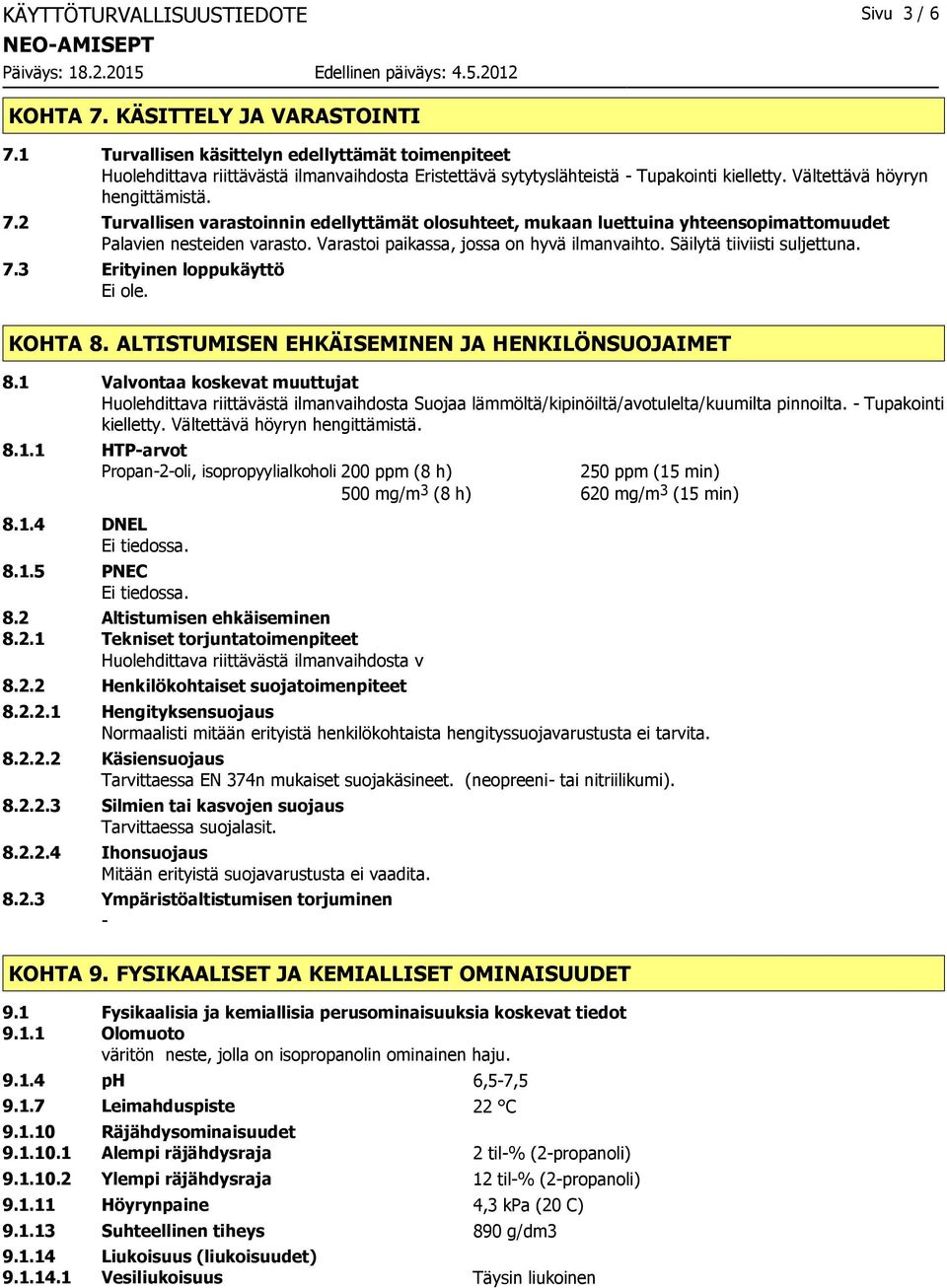 2 Turvallisen varastoinnin edellyttämät olosuhteet, mukaan luettuina yhteensopimattomuudet Palavien nesteiden varasto. Varastoi paikassa, jossa on hyvä ilmanvaihto. Säilytä tiiviisti suljettuna. 7.