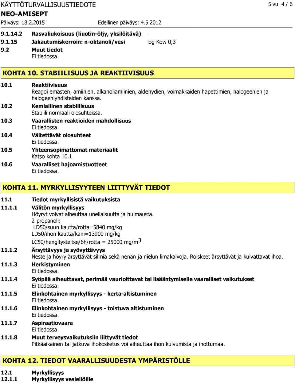 10.3 Vaarallisten reaktioiden mahdollisuus 10.4 Vältettävät olosuhteet 10.5 Yhteensopimattomat materiaalit Katso kohta 10.1 10.6 Vaaralliset hajoamistuotteet KOHTA 11.