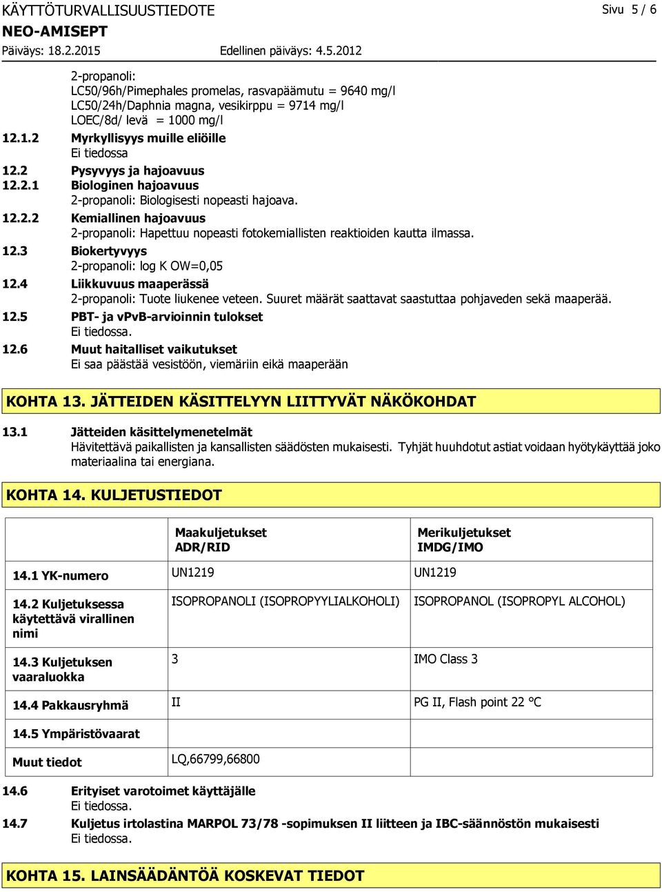 12.3 Biokertyvyys 2propanoli: log K OW=0,05 12.4 Liikkuvuus maaperässä 2propanoli: Tuote liukenee veteen. Suuret määrät saattavat saastuttaa pohjaveden sekä maaperää. 12.5 PBT ja vpvbarvioinnin tulokset 12.